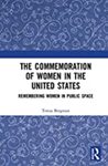 The Commemoration of Women in the United States: Remembering Women in Public Space by Teresa Bergman