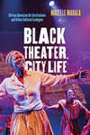 Black Theater, City Life: African American Art Institutions and Urban Cultural Ecologies by Macelle Mahala
