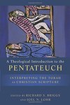 A Theological Introduction to the Pentateuch: Interpreting the Torah as Christian Scripture by Joel N. Lohr and Richard S. Briggs