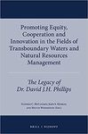 Promoting Equity, Cooperation and Innovation in the Fields of Transboundary Waters and Natural Resources Management: The Legacy of Dr. David J.H. Phillips