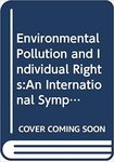Environmental Pollution and Individual Rights: An International Symposium
