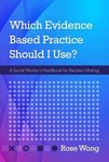 Which Evidence-Based Practice Should I Use?: A Social Worker's Handbook for Decision Making by Rose Wong